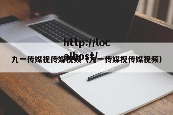 九一传媒视传媒视频（九一传媒视传媒视频）