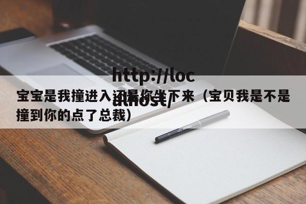 宝宝是我撞进入还是你坐下来（宝贝我是不是撞到你的点了总裁）