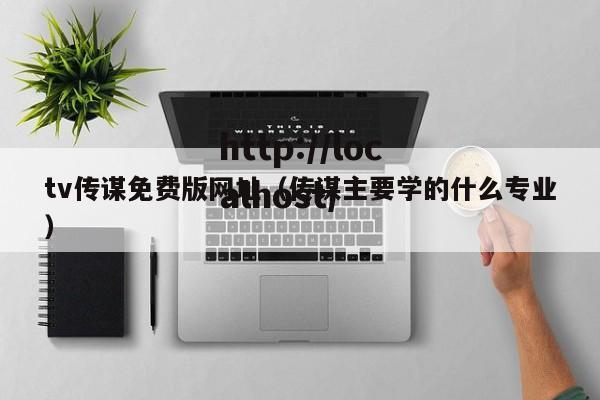 tv传谋免费版网址（传谋主要学的什么专业）