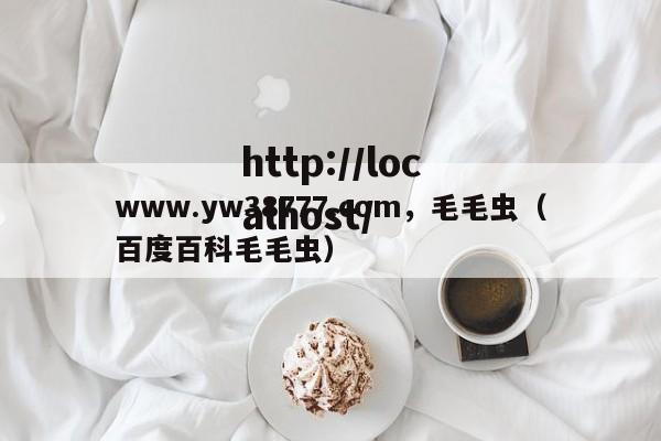www.yw38777.com，毛毛虫（百度百科毛毛虫）