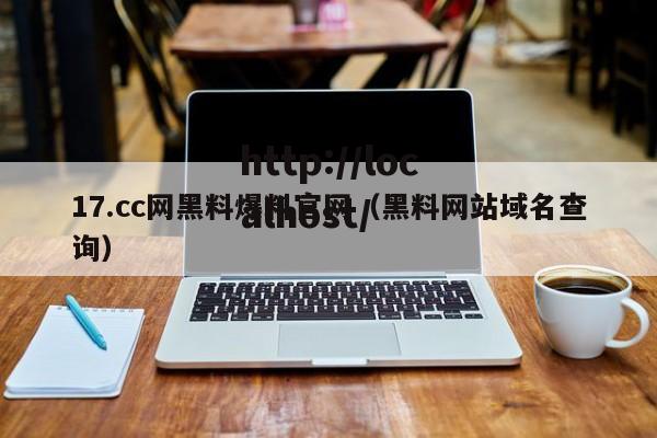 17.cc网黑料爆料官网（黑料网站域名查询）