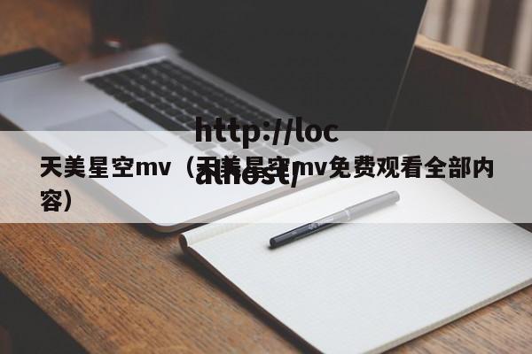 天美星空mv（天美星空mv免费观看全部内容）