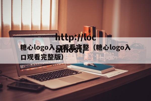 糖心logo入口观看完整（糖心logo入口观看完整版）